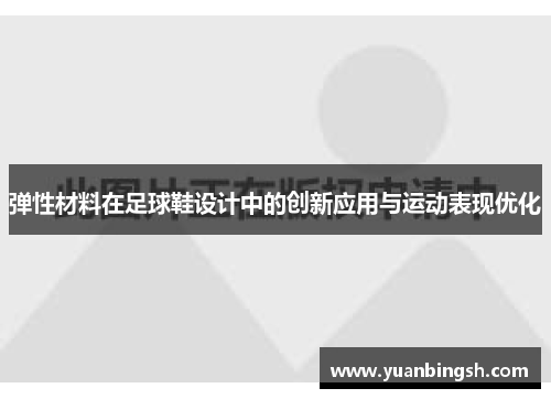 弹性材料在足球鞋设计中的创新应用与运动表现优化